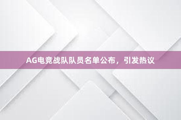 AG电竞战队队员名单公布，引发热议