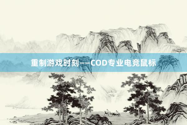 重制游戏时刻——COD专业电竞鼠标