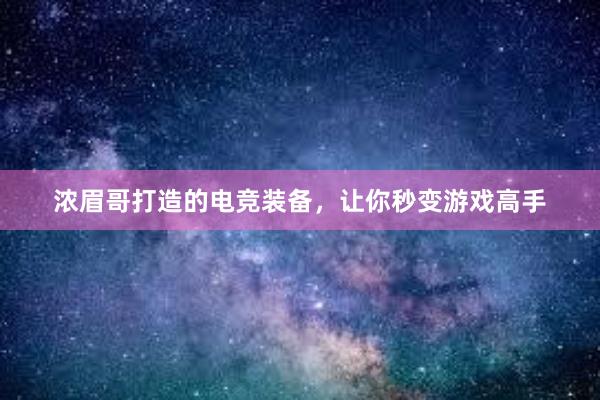 浓眉哥打造的电竞装备，让你秒变游戏高手